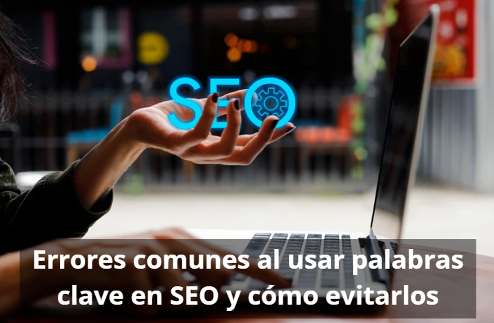 Errores comunes al usar palabras clave en SEO y cómo evitarlos